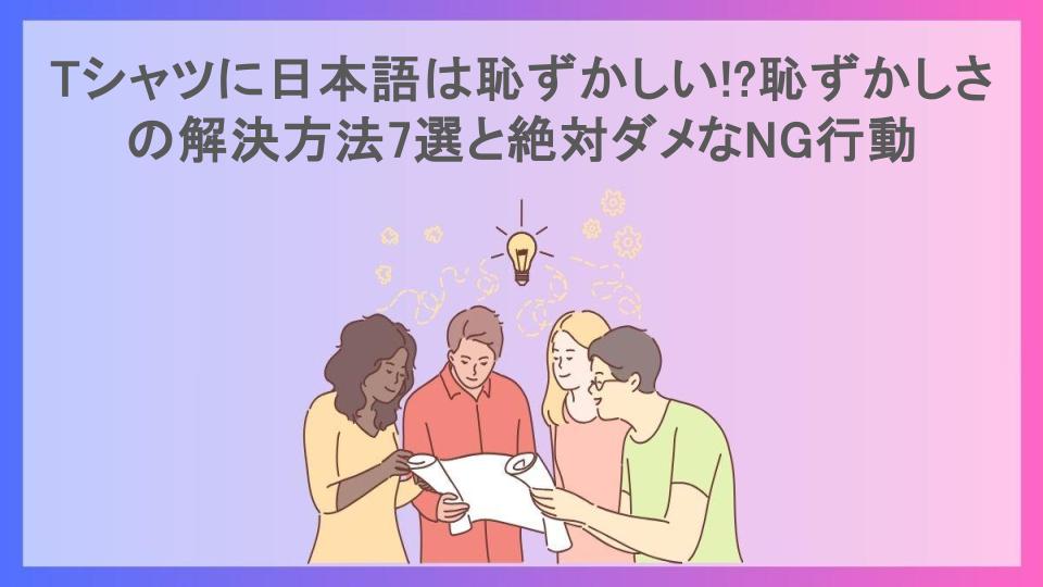 Tシャツに日本語は恥ずかしい!?恥ずかしさの解決方法7選と絶対ダメなNG行動